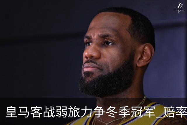 皇马客战弱旅力争冬季冠军 赔率:上半场就领先